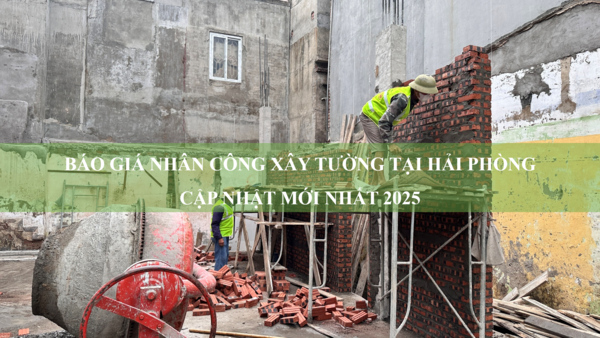 Báo giá nhân công xây tường tại Hải Phòng - Cập nhật mới nhất 2025